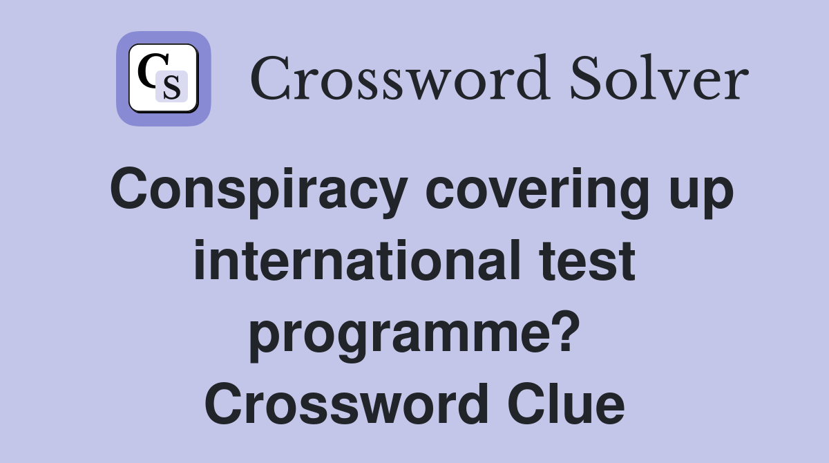 Conspiracy covering up international test programme? Crossword Clue