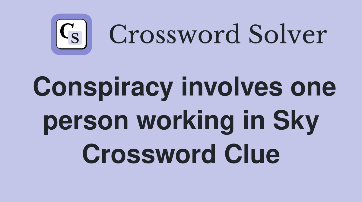 Conspiracy involves one person working in Sky Crossword Clue