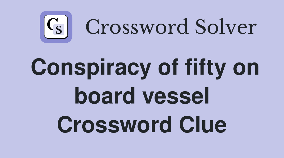 Conspiracy of fifty on board vessel Crossword Clue