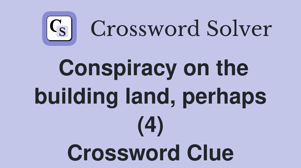 Conspiracy on the building land, perhaps (4) Crossword Clue