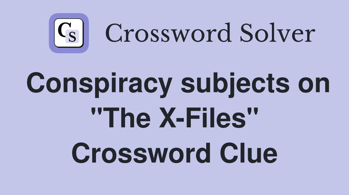 Conspiracy subjects on "The X-Files" Crossword Clue