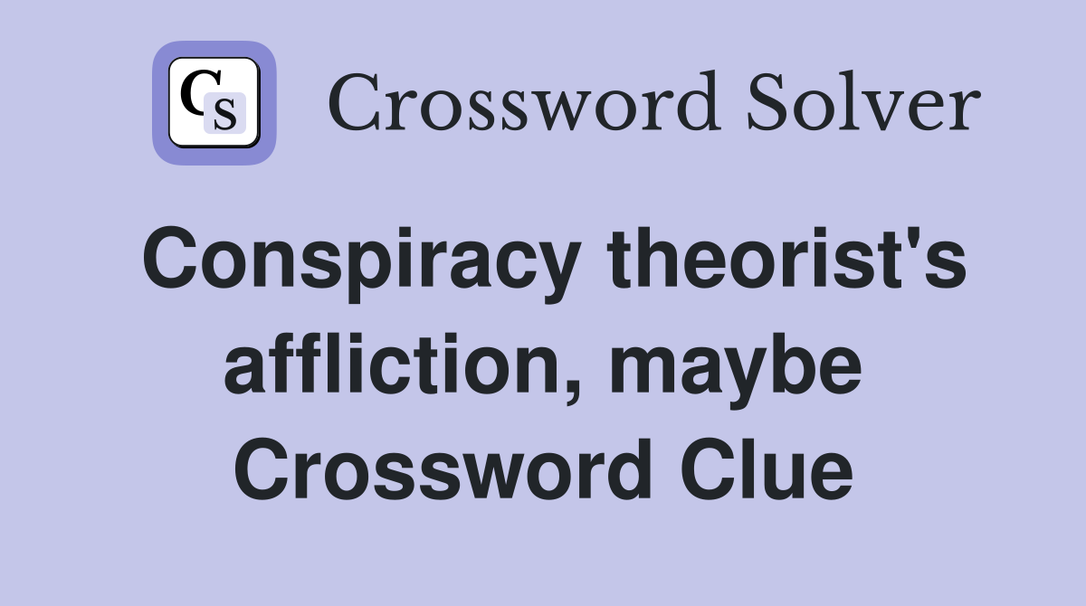 Conspiracy theorist's affliction, maybe Crossword Clue
