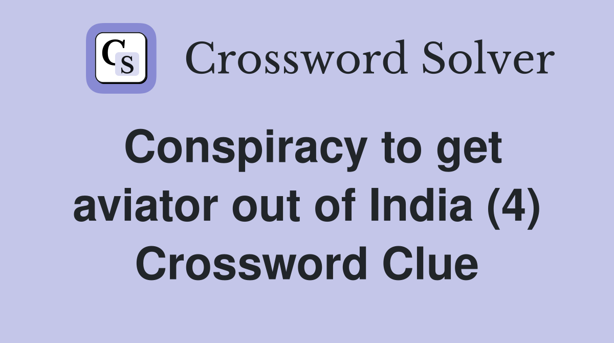 Conspiracy to get aviator out of India (4) Crossword Clue