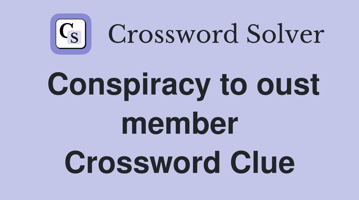 Conspiracy to oust member Crossword Clue