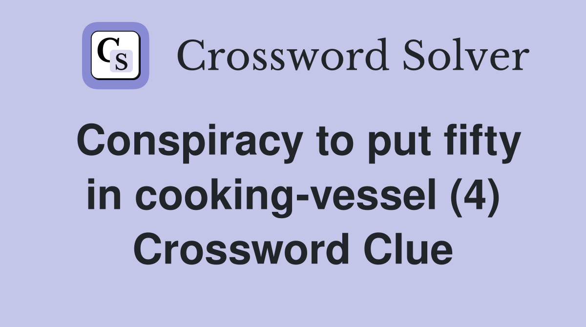 Conspiracy to put fifty in cooking-vessel (4) Crossword Clue