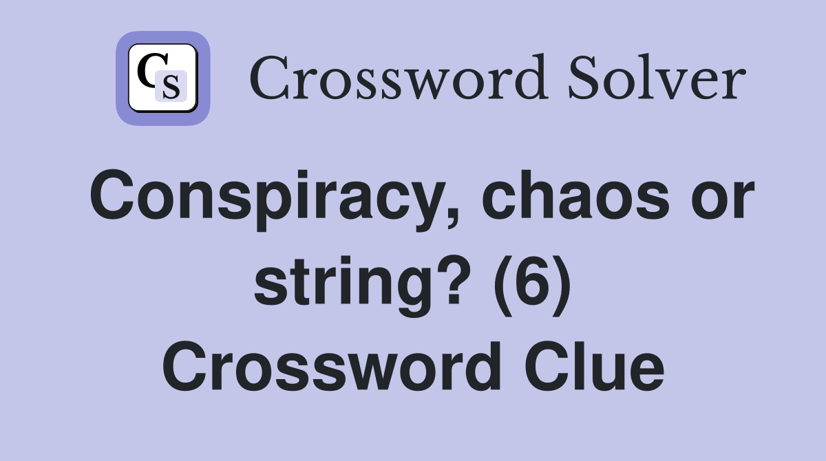Conspiracy, chaos or string? (6) Crossword Clue
