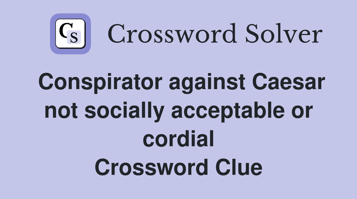 Conspirator against Caesar not socially acceptable or cordial Crossword Clue
