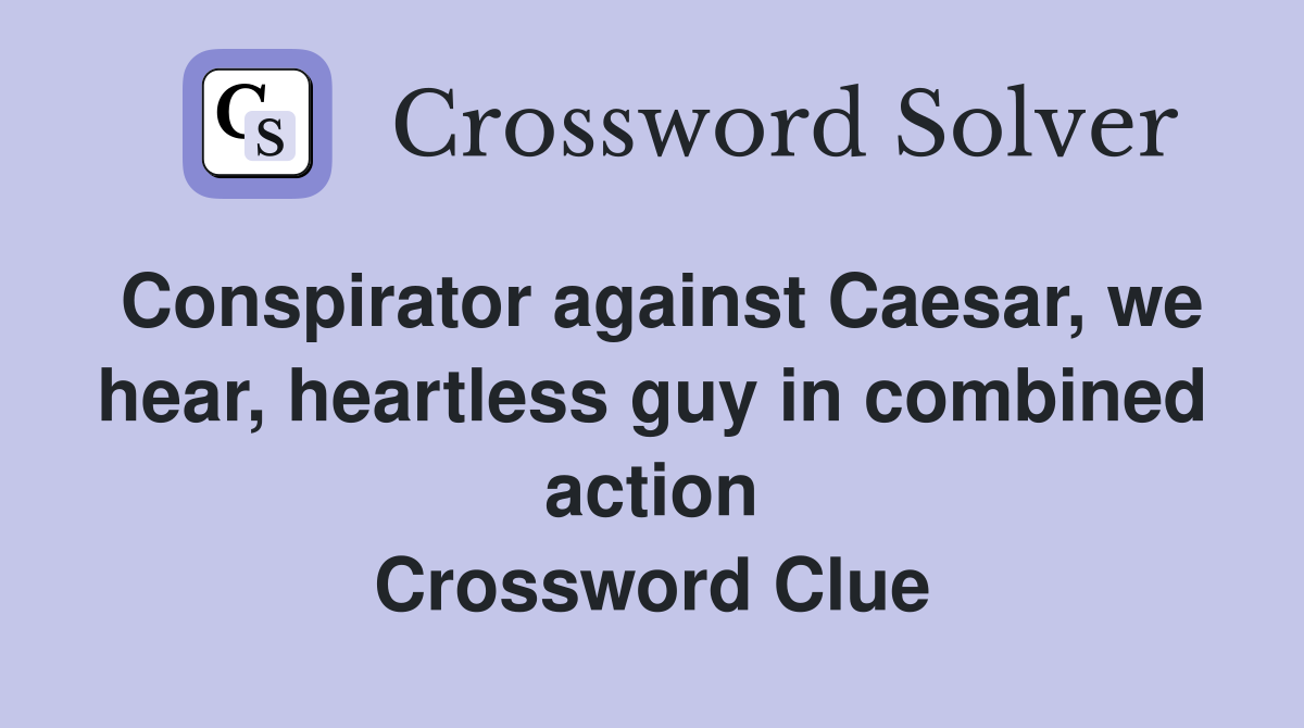 Conspirator against Caesar, we hear, heartless guy in combined action Crossword Clue