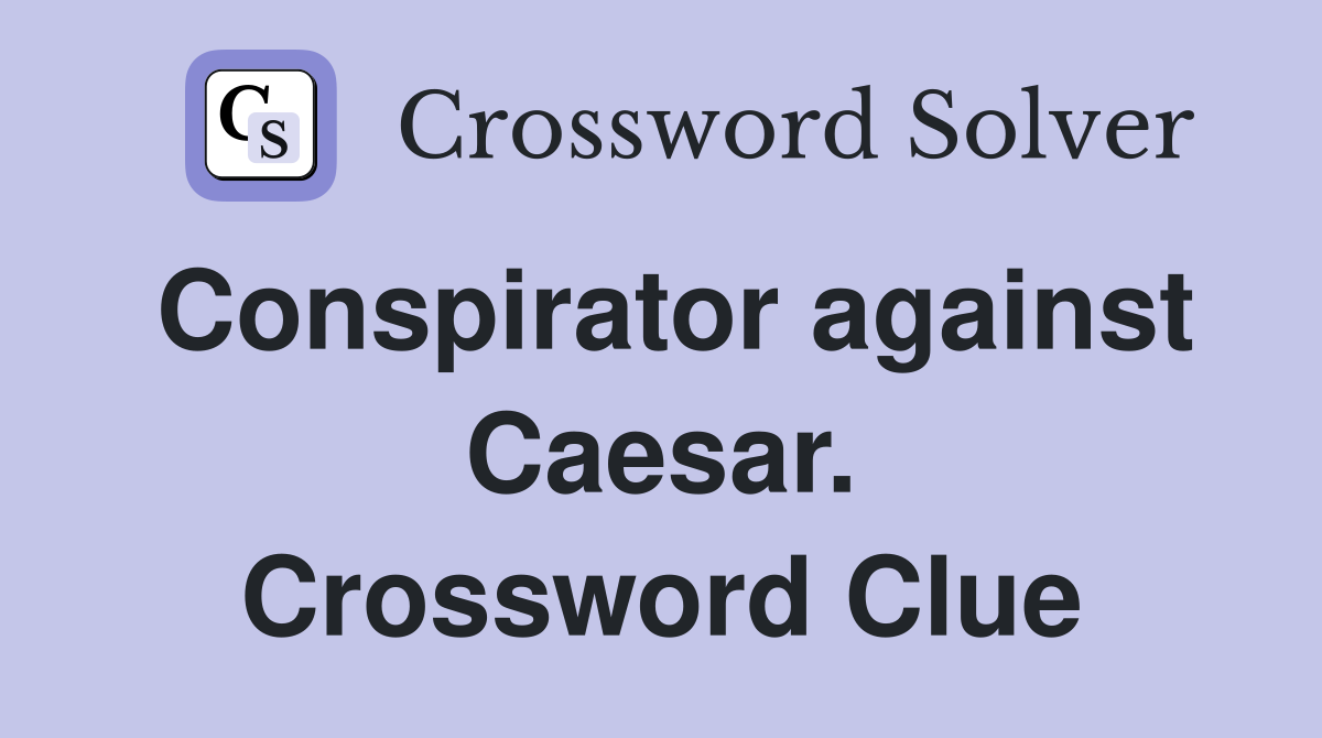 Conspirator against Caesar. Crossword Clue