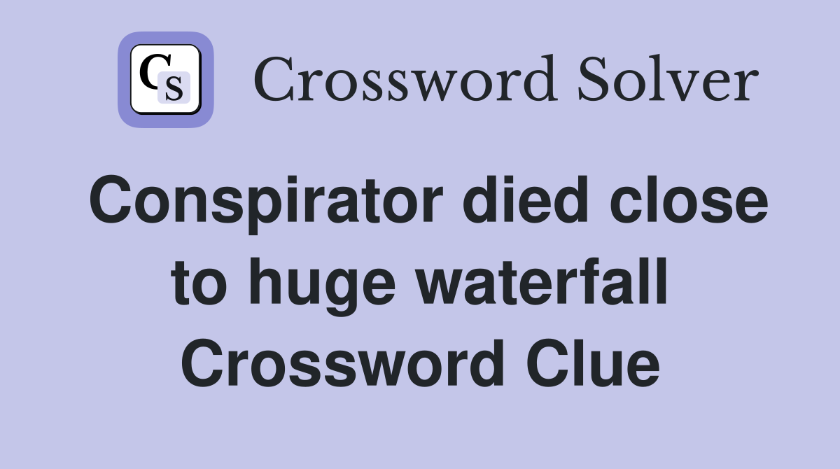 Conspirator died close to huge waterfall Crossword Clue