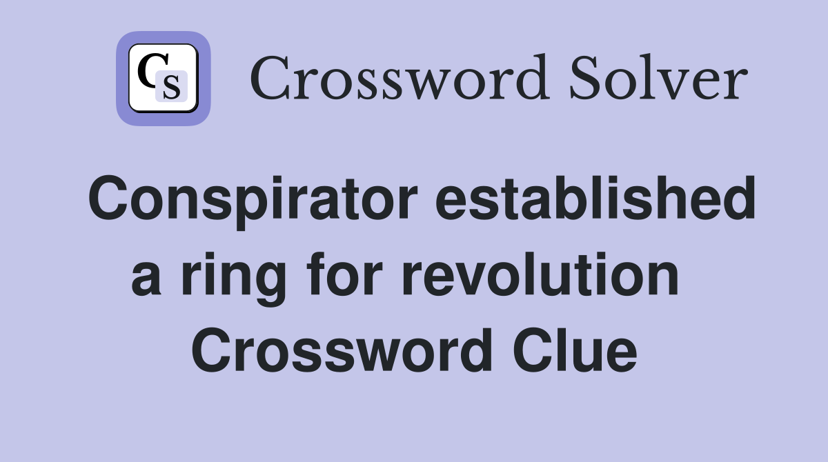 Conspirator established a ring for revolution  Crossword Clue