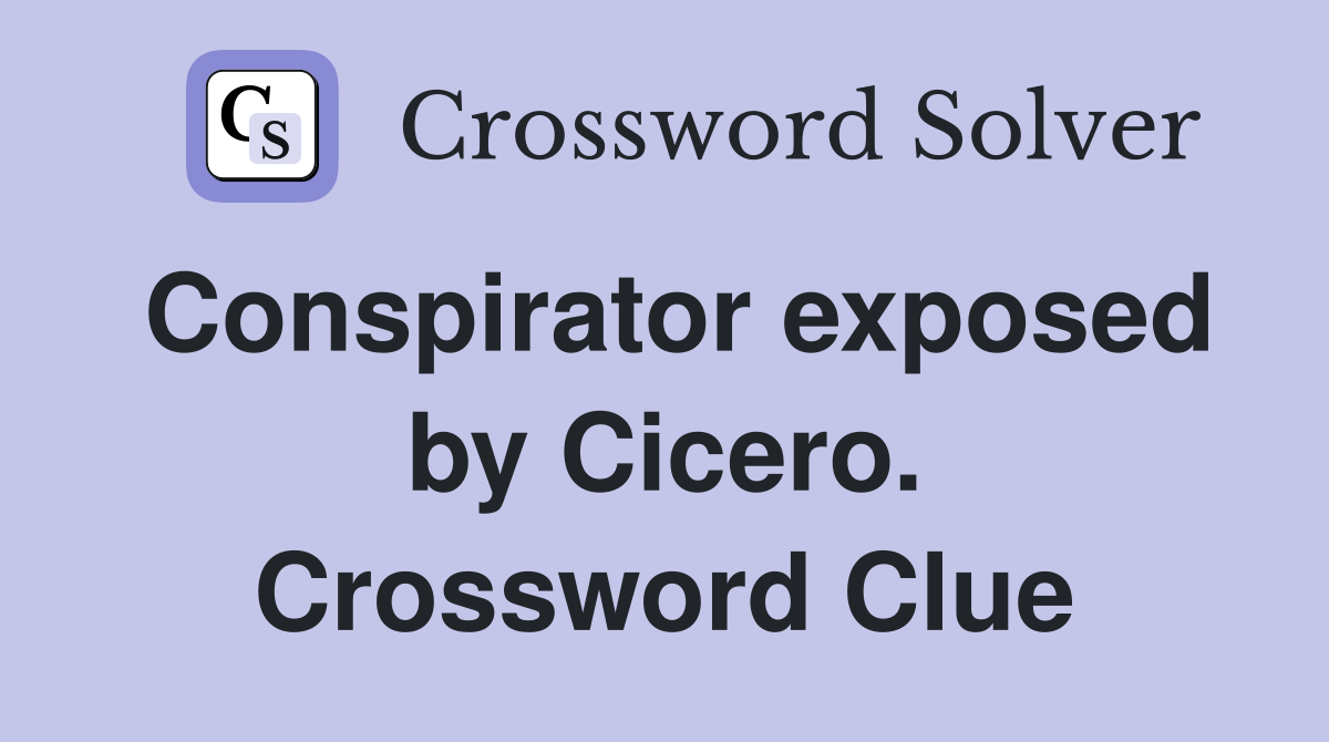 Conspirator exposed by Cicero. Crossword Clue