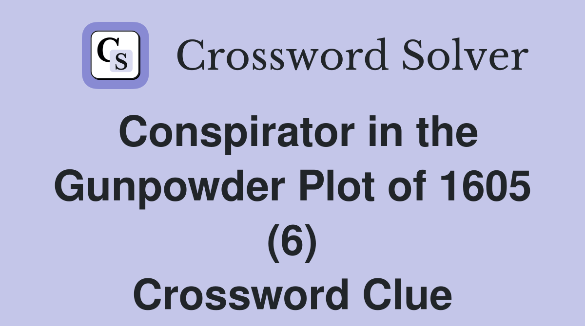 Conspirator in the Gunpowder Plot of 1605 (6) Crossword Clue