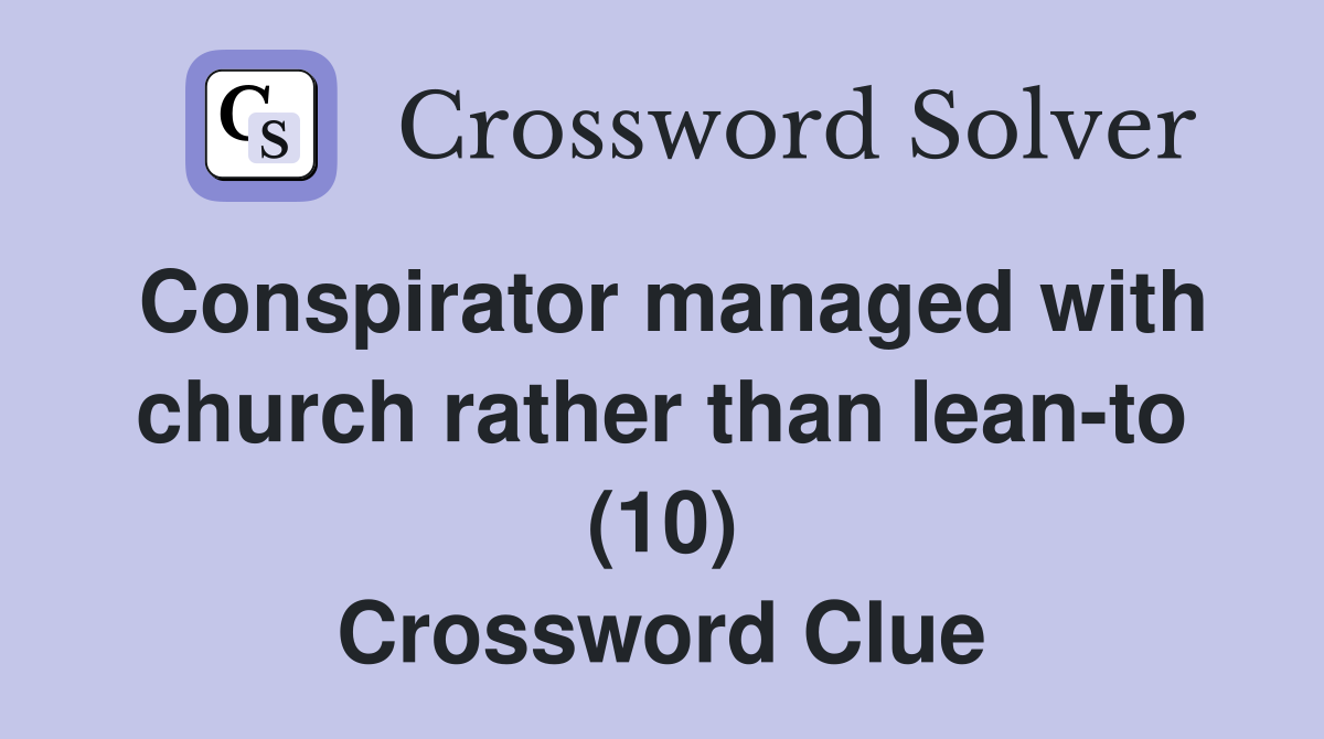Conspirator managed with church rather than lean-to (10) Crossword Clue
