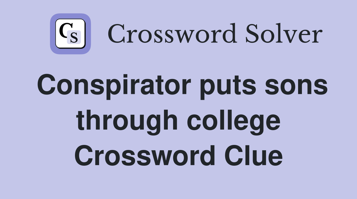 Conspirator puts sons through college Crossword Clue