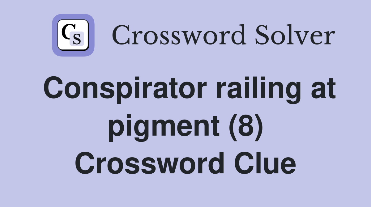 Conspirator railing at pigment (8) Crossword Clue