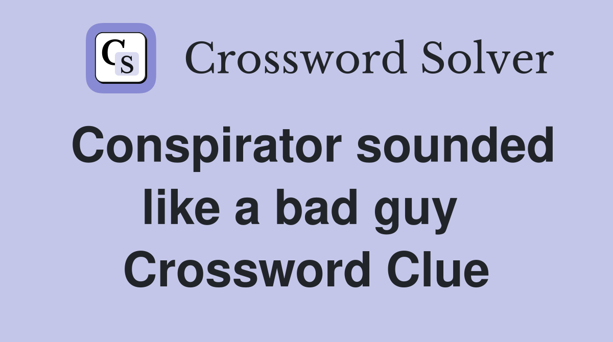 Conspirator sounded like a bad guy  Crossword Clue