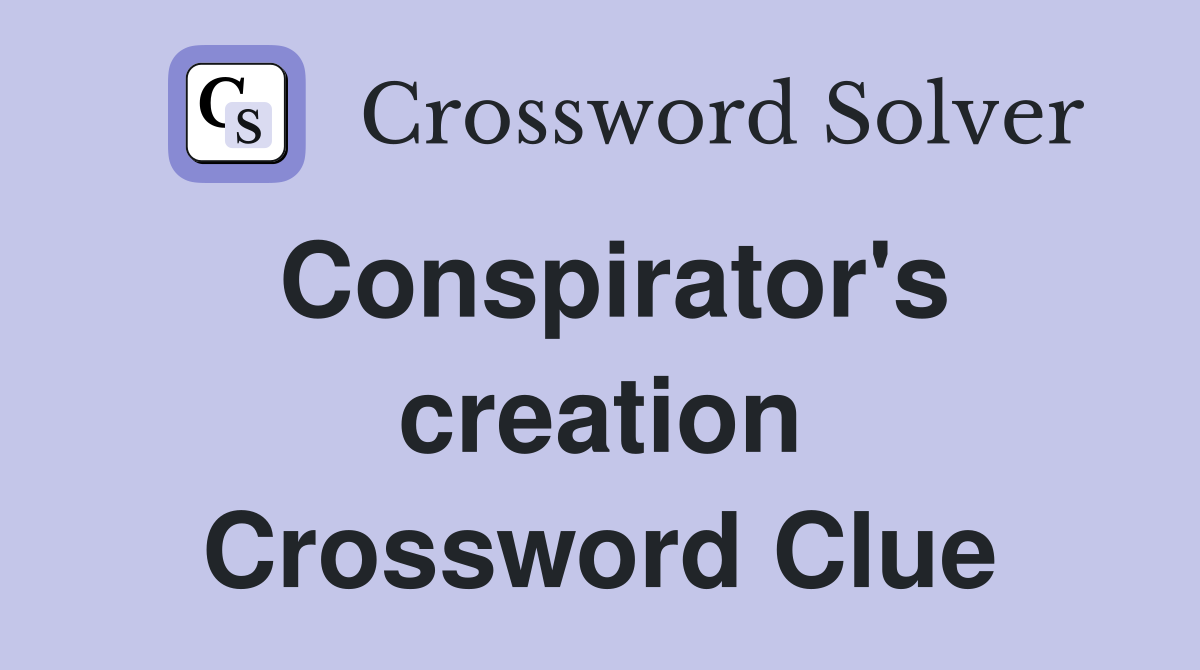 Conspirator's creation Crossword Clue