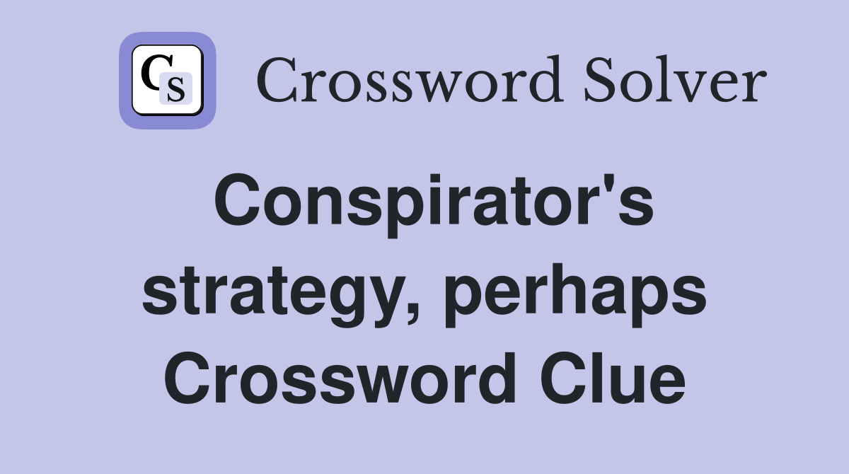 Conspirator's strategy, perhaps Crossword Clue