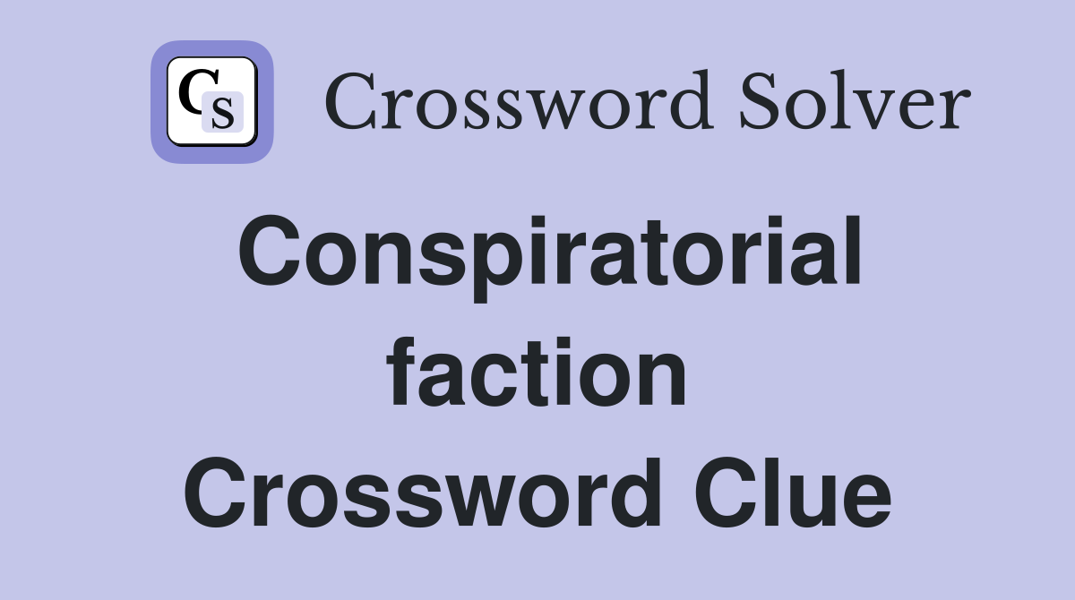 Conspiratorial faction Crossword Clue