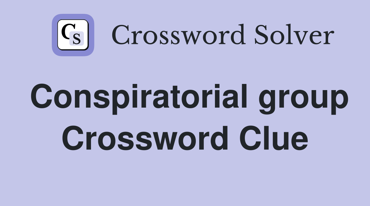Conspiratorial group Crossword Clue