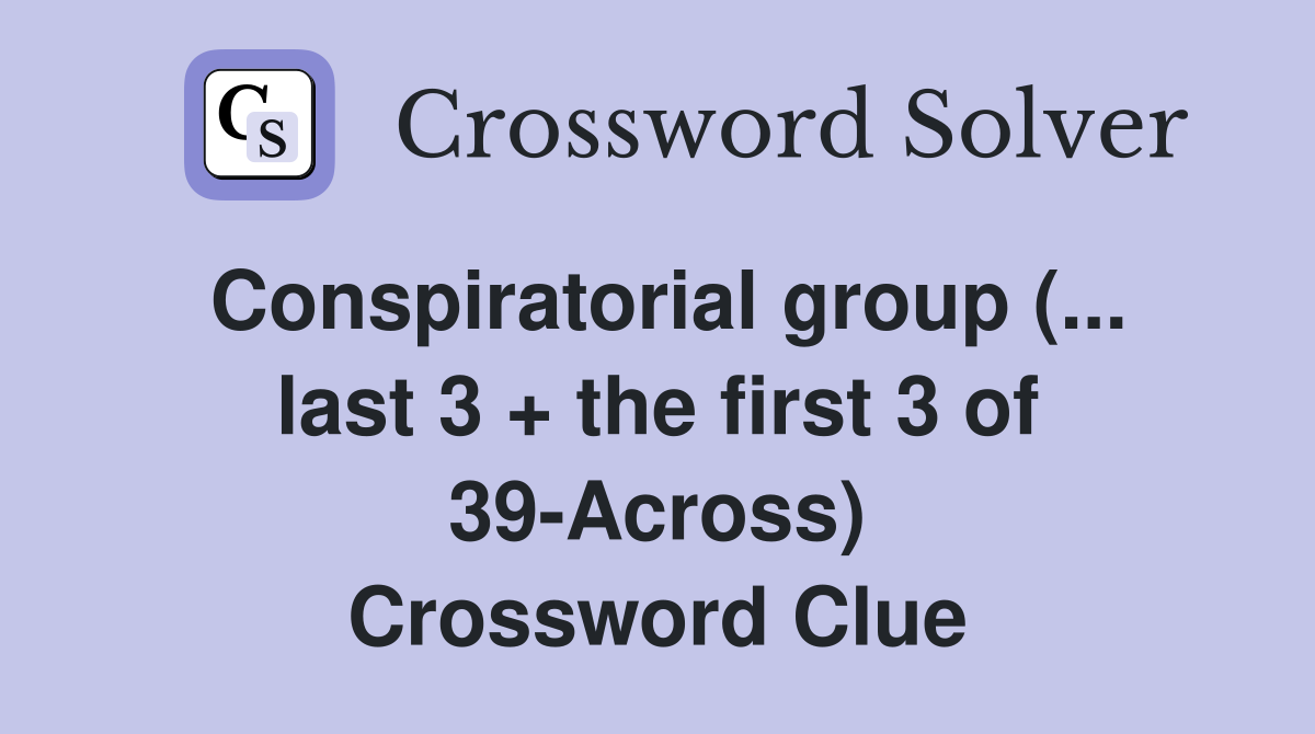 Conspiratorial group (... last 3 + the first 3 of 39-Across) Crossword Clue