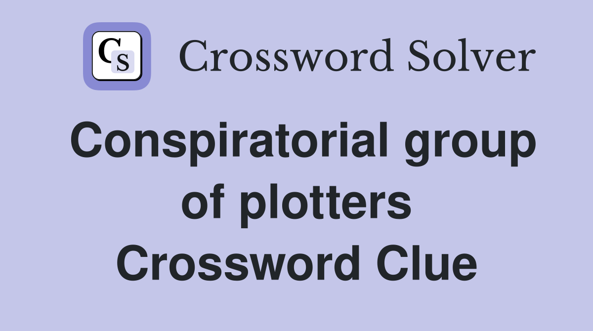 Conspiratorial group of plotters Crossword Clue