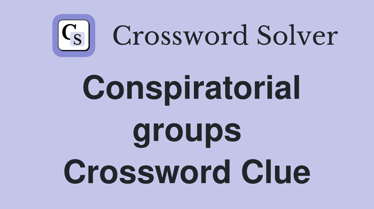 Conspiratorial groups Crossword Clue