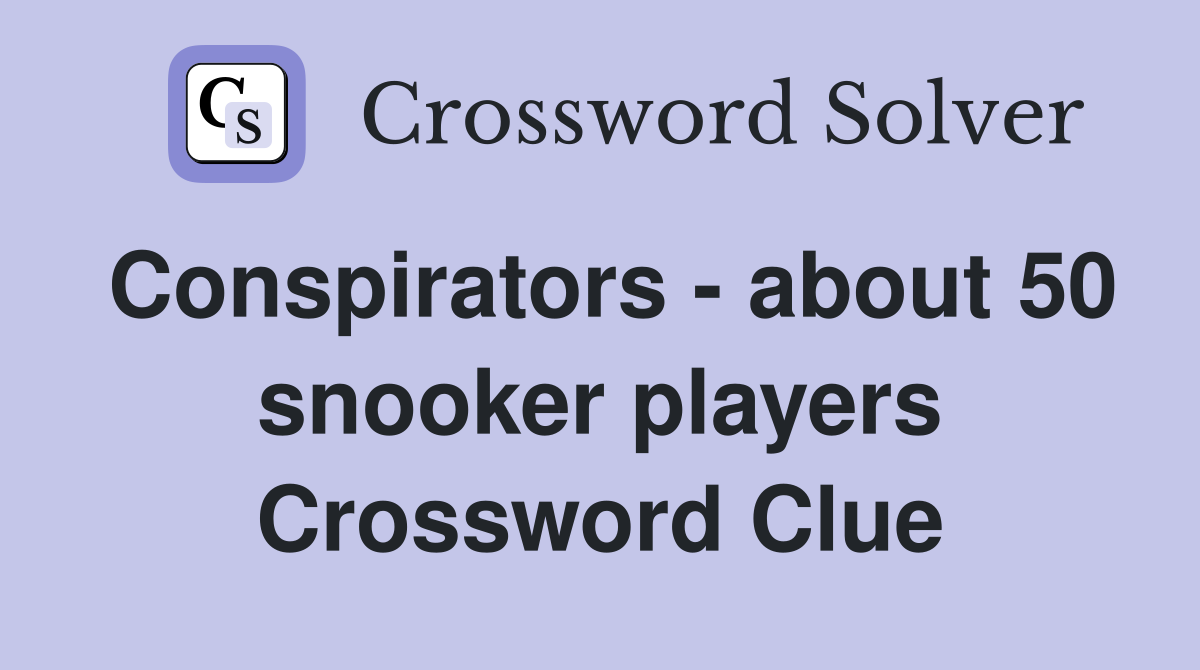 Conspirators - about 50 snooker players Crossword Clue