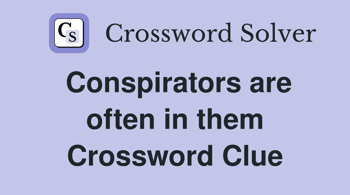 Conspirators are often in them Crossword Clue