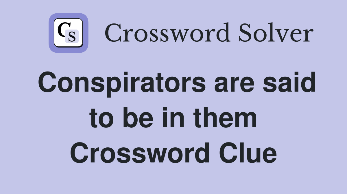 Conspirators are said to be in them Crossword Clue