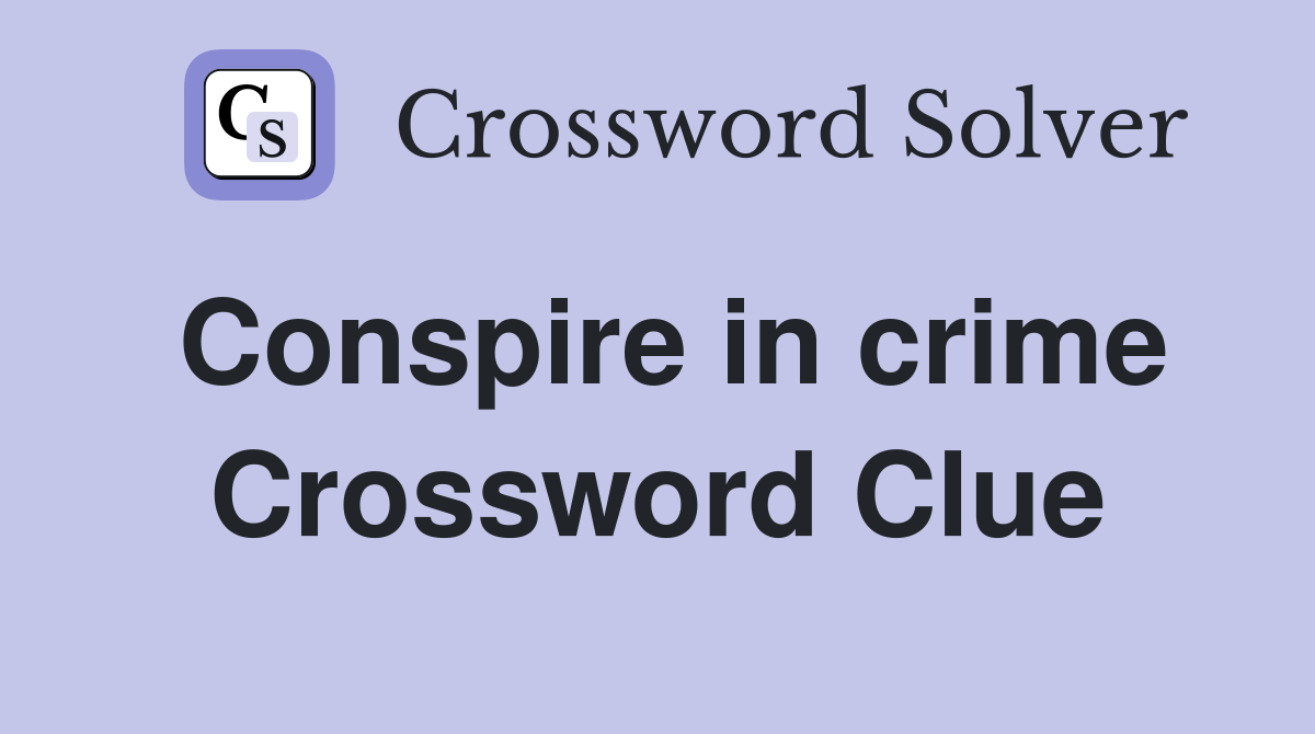 Conspire in crime Crossword Clue