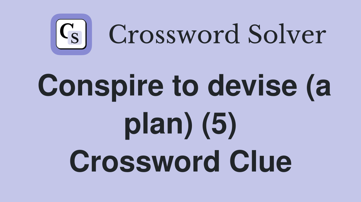 Conspire to devise (a plan) (5) Crossword Clue