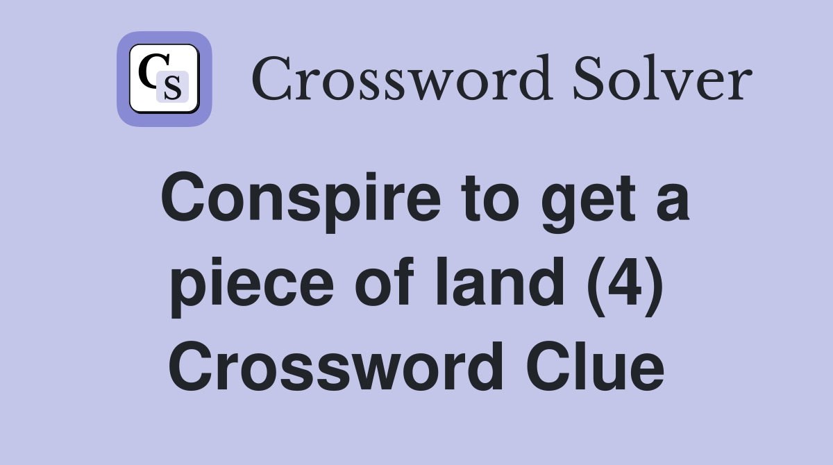 Conspire to get a piece of land (4) Crossword Clue