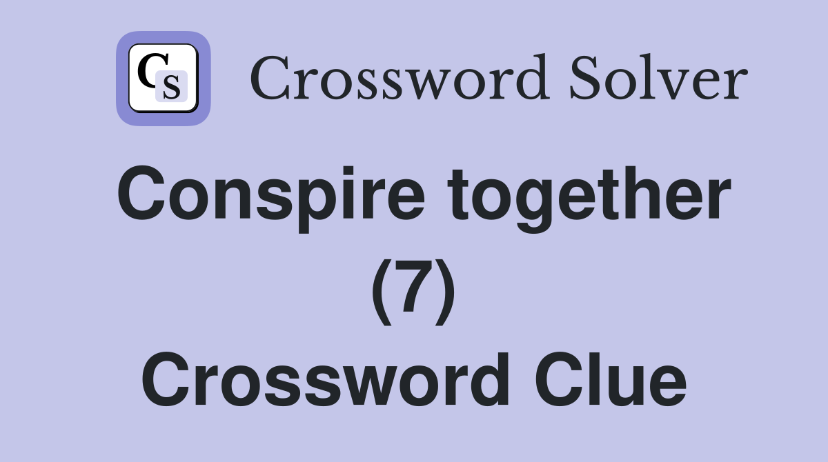 Conspire together (7) Crossword Clue