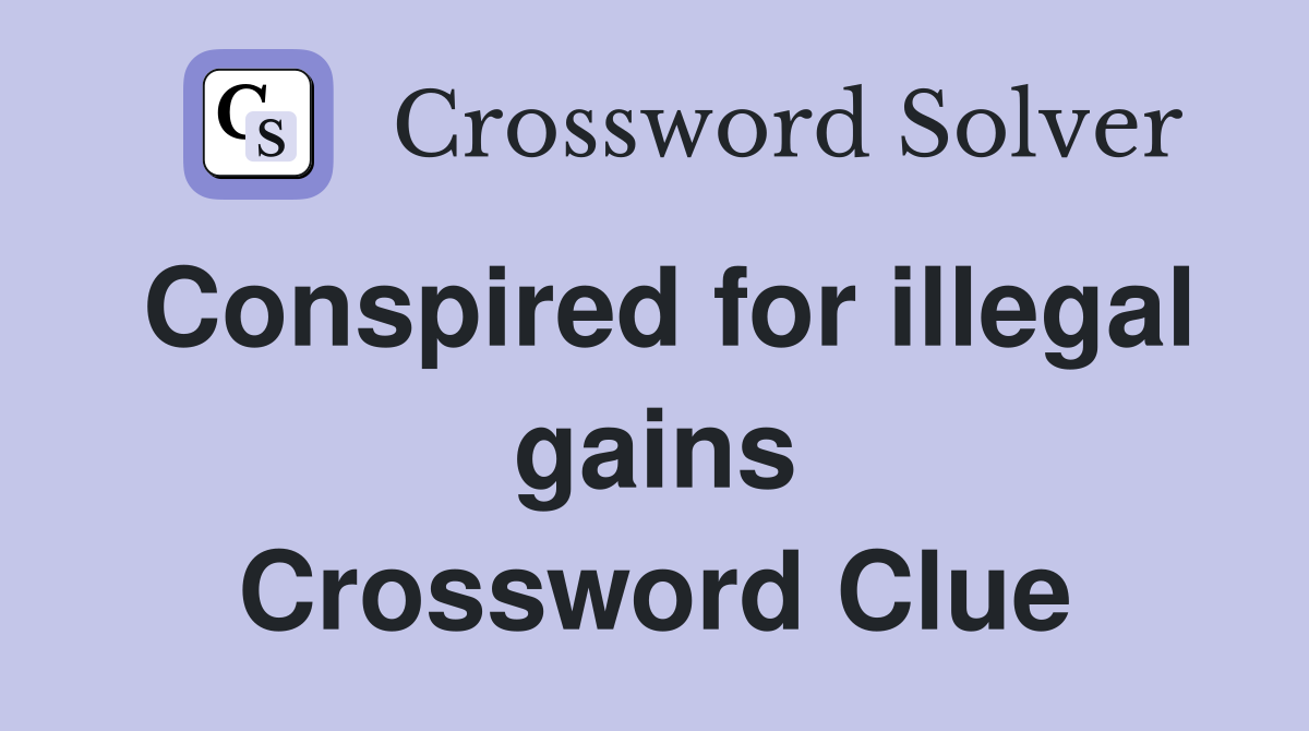 Conspired for illegal gains Crossword Clue