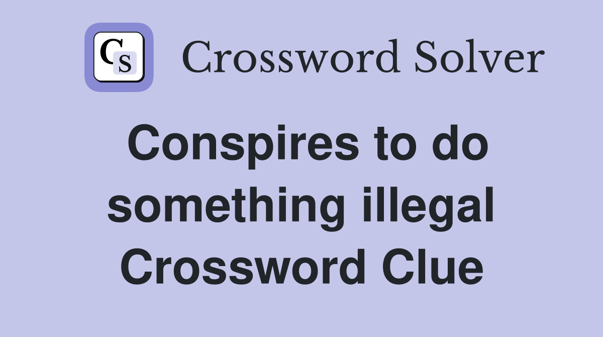 Conspires to do something illegal Crossword Clue