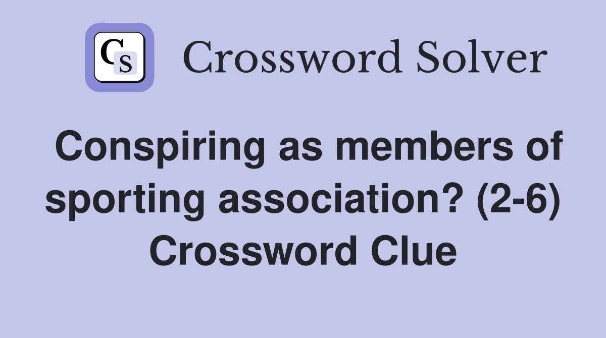 Conspiring as members of sporting association? (2-6) Crossword Clue