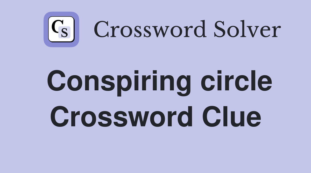 Conspiring circle Crossword Clue
