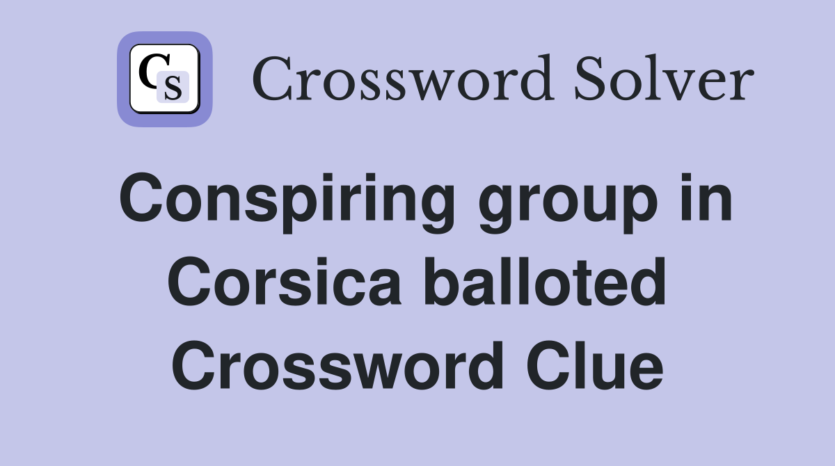 Conspiring group in Corsica balloted Crossword Clue