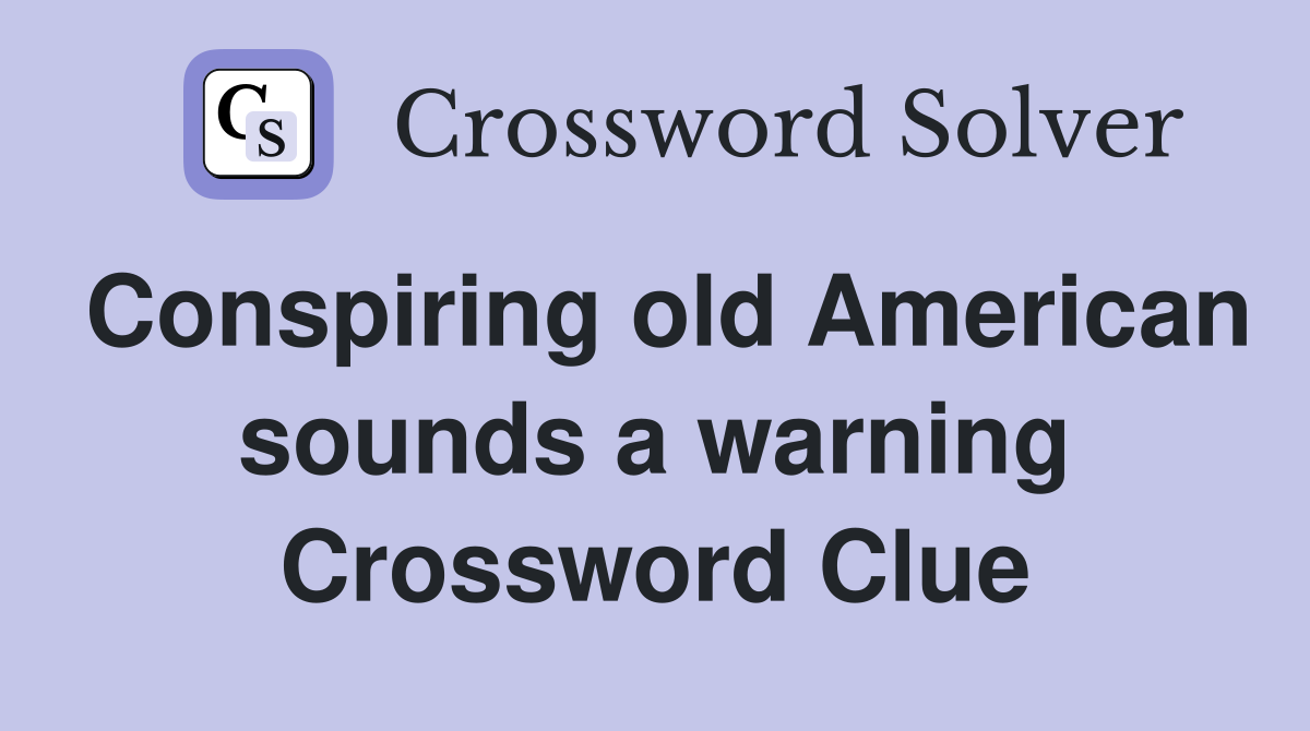 Conspiring old American sounds a warning Crossword Clue