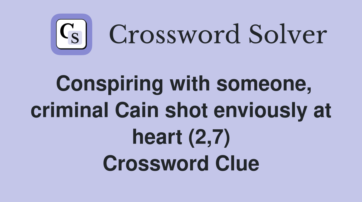 Conspiring with someone, criminal Cain shot enviously at heart (2,7) Crossword Clue