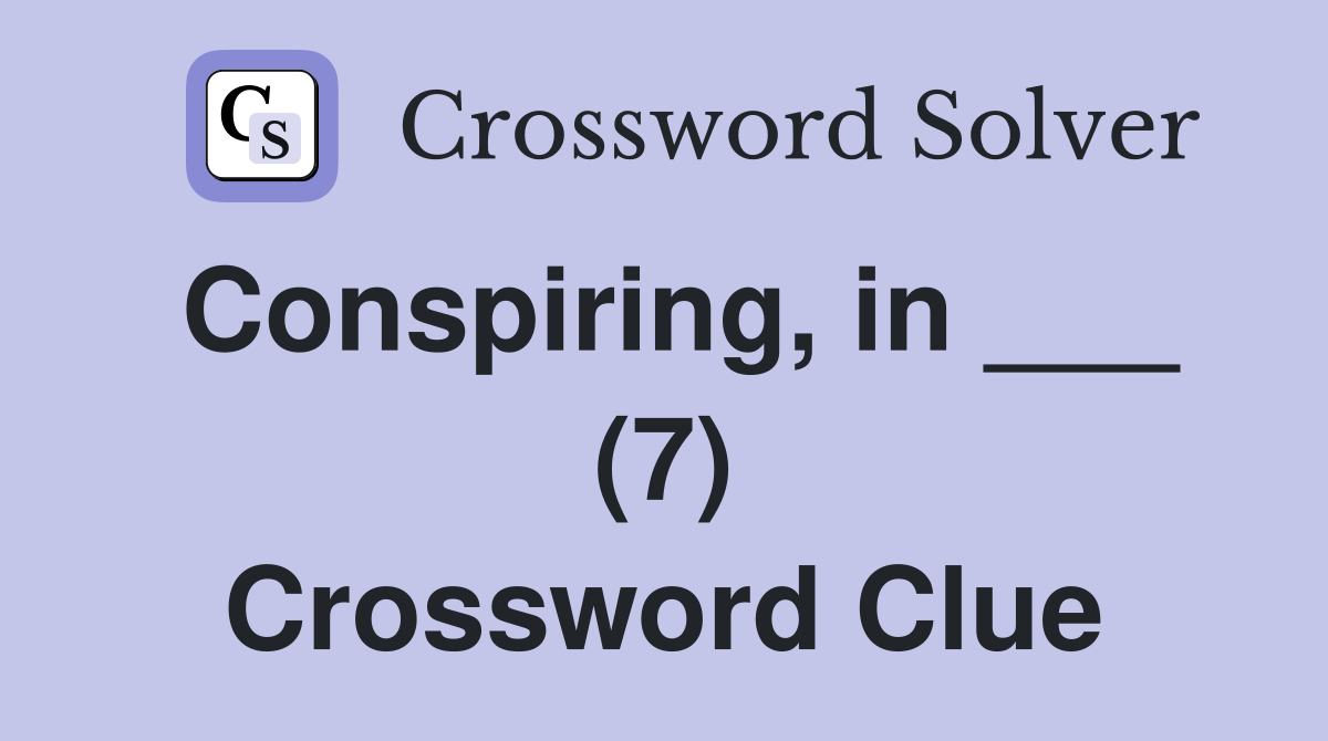 Conspiring, in ___ (7) Crossword Clue