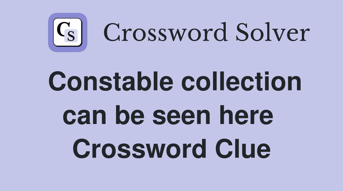 Constable collection can be seen here  Crossword Clue