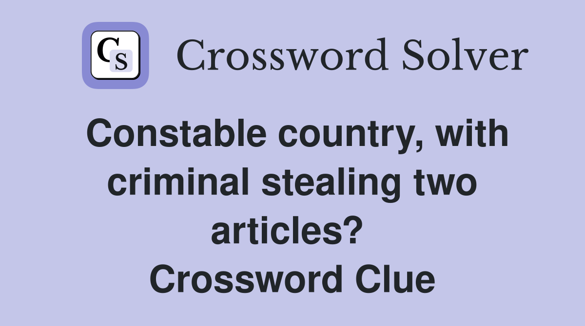 Constable country, with criminal stealing two articles?  Crossword Clue