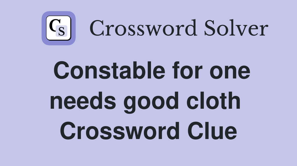 Constable for one needs good cloth  Crossword Clue