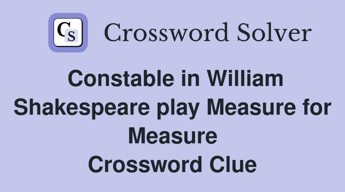 Constable in William Shakespeare play Measure for Measure Crossword Clue