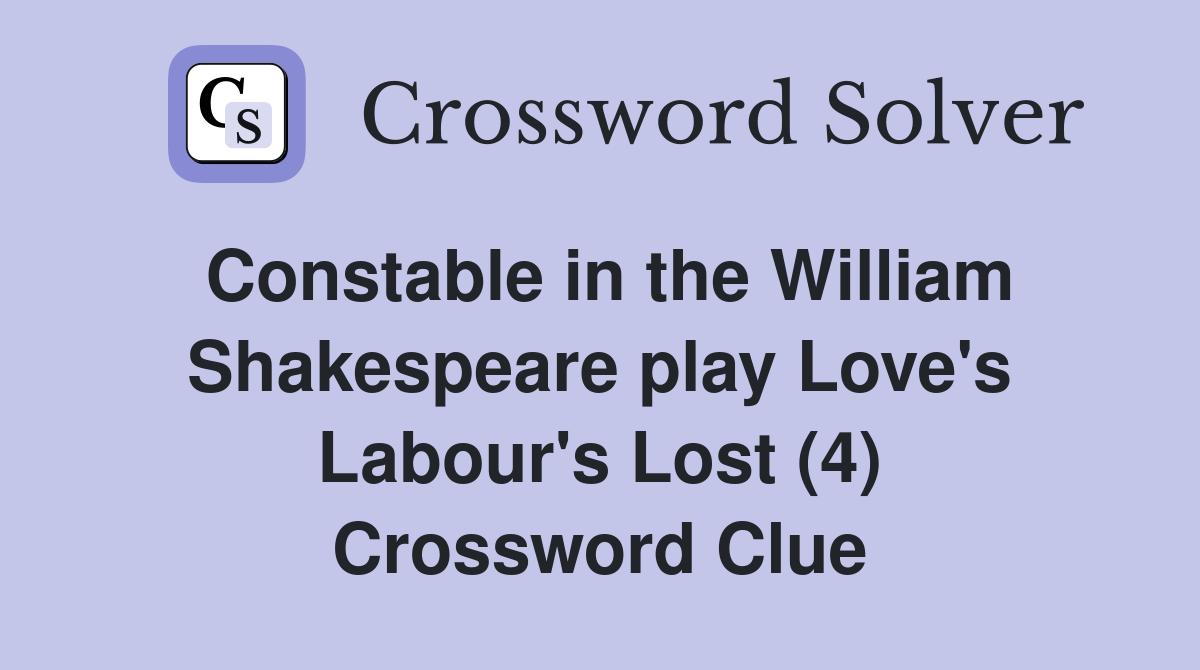 Constable in the William Shakespeare play Love's Labour's Lost (4) Crossword Clue