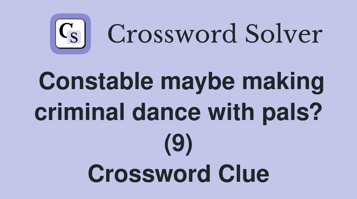 Constable maybe making criminal dance with pals? (9) Crossword Clue