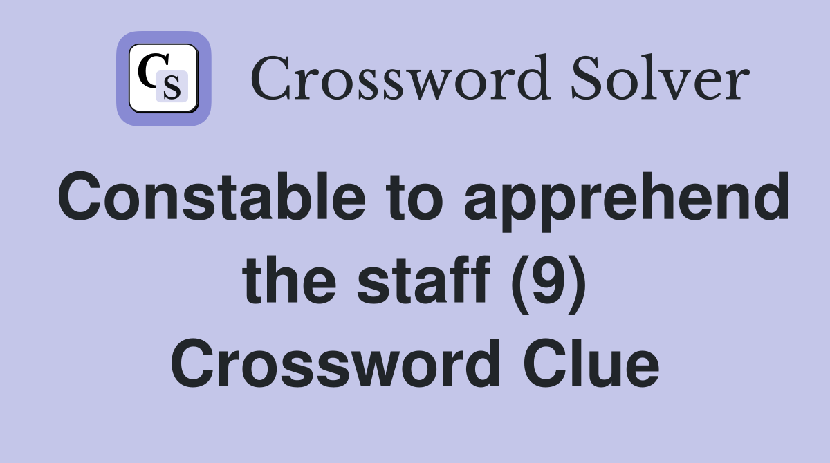 Constable to apprehend the staff (9) Crossword Clue